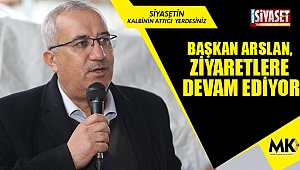 Başkan Arslan, ziyaretlere devam ediyor