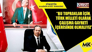 “Bu topraklar için, Türk milleti olarak çalışma gayreti içerisinde olmalıyız”