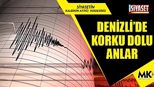 Denizli’de korku dolu anlar
