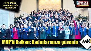 MHP'li Kalkan: Kadınlarımıza güvenin