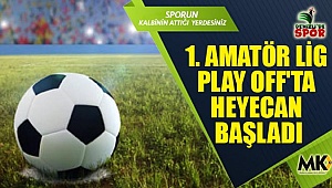 1. Amatör Lig Play Off'ta heyecan başladı