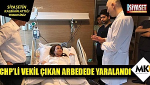 CHP’li vekil çıkan arbedede yaralandı