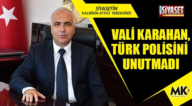Vali Karahan,Türk polisini unutmadı