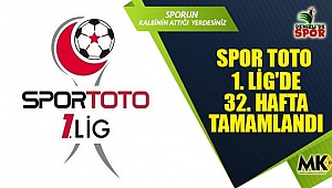 Spor Toto 1. Lig'de 32. hafta tamamlandı