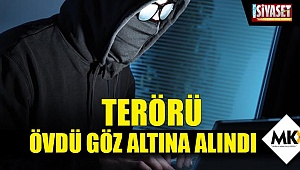  Terörü övdü göz altına alındı