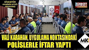 Vali Karahan, Uygulama Noktasındaki Polislerle İftar Yaptı