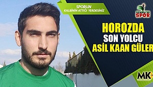 Horozda son yolcu Asil Kaan Güler