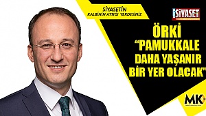 Örki, “Pamukkale daha yaşanır bir yer olacak”