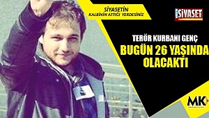Terör kurbanı genç bugün 26 yaşında olacaktı