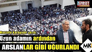 Uzun adam ARSLANlar gibi uğurlandı