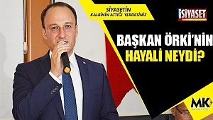 Başkan Örki'nin hayali neydi?