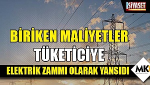 Biriken maliyetler tüketiciye elektrik zammı olarak yansıdı