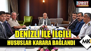 Denizli ile ilgili hususlar karara bağlandı