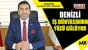 Denizli İş Dünyasının yüzü gülüyor