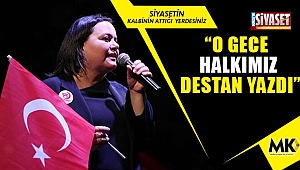 Nilgün Ök; “O gece halkımız destan yazdı”