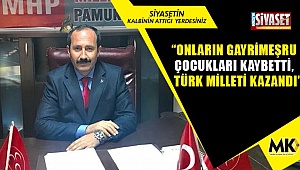  “Onların gayrimeşru çocukları kaybetti, Türk milleti kazandı”