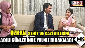 Özkan, şehit ve gazi ailesini acılı günlerinde yalnız bırakmadı