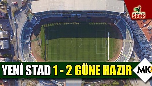 Yeni stad 1-2 güne hazır
