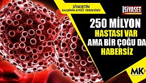 250 milyon hastası var ama bir çoğu da habersiz