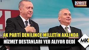AK Parti denilince milletin aklında hizmet destanları yer alıyor dedi