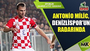 Antonio Milic, Denizlispor’un radarında
