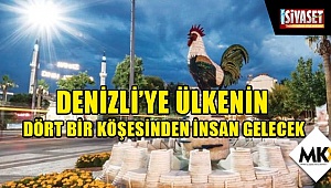 Denizli’ye ülkenin dört bir köşesinden insan gelecek
