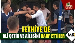 Fethiye'de Ali Çetin ve ailesini darp ettiler
