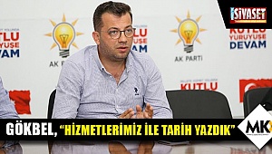 Gökbel, “Hizmetlerimiz ile tarih yazdık”