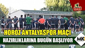 Horoz Antalyaspor maçı hazırlıklarına bugün başlıyor