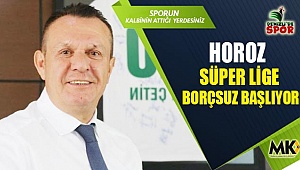 Horoz Süper Lige borçsuz başlıyor