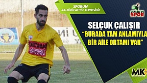 Selçuk Çalışır : Burada tam anlamıyla bir aile ortamı var