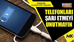 Telefonları şarj etmeyi unutmayın