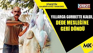 Yıllarca gurbette kaldı, dede mesleğine geri döndü