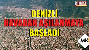 Denizli havadan aşılanmaya başladı