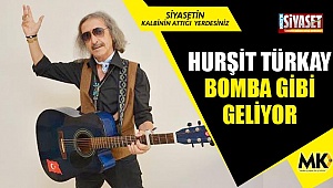 Hurşit Türkay bomba gibi geliyor