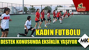 Kadın futbolu destek konusunda eksiklik yaşıyor