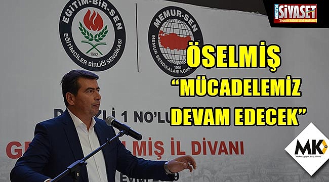 Öselmiş, “Mücadelemiz devam edecek”