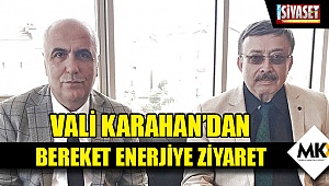 Vali Karahan'dan Bereket Enerjiye ziyaret
