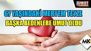 67 yaşındaki Meryem teyze başka bedenlere umut oldu