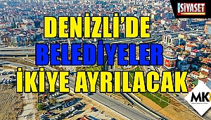 Denizli'de Belediyeler ikiye ayrılacak