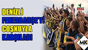 Denizli Fenerbahçe’yi coşkuyla karşıladı