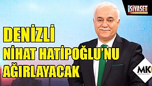 Denizli Nihat Hatipoğlu'nu ağırlayacak
