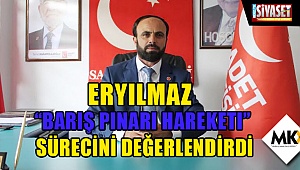 Eryılmaz, “Barış Pınarı Hareketı” sürecini değerlendirdi