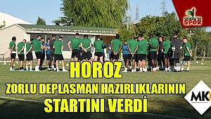 Horoz zorlu deplasman hazırlıklarının startını verdi