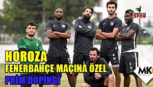Horoza Fenerbahçe maçına özel  prim dopingi
