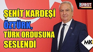Şehit kardeşi Öztürk, Türk Ordusuna seslendi
