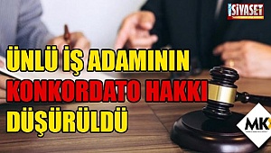 Ünlü iş adamının konkordato hakkı düşürüldü