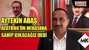 Abaş, Atatürk’ün mirasına sahip çıkacağız dedi