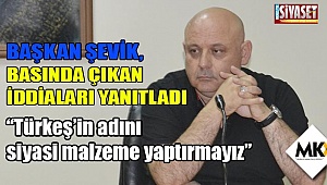 Başkan Şevik, basında çıkan iddiaları yanıtladı