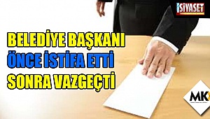 Belediye başkanı önce istifa etti sonra vazgeçti